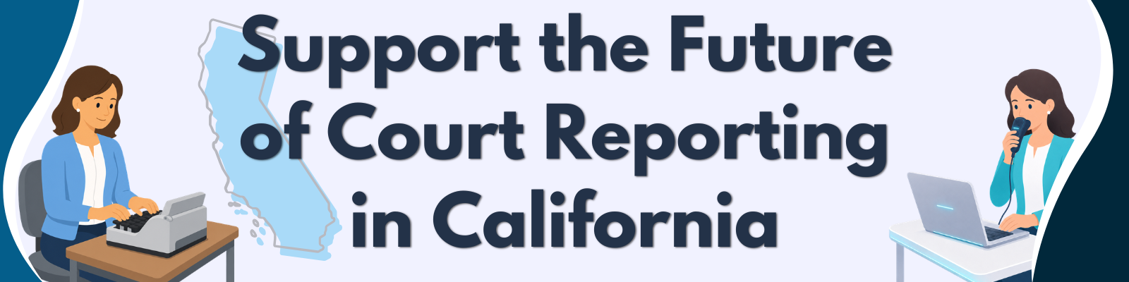 Support the Future of Court Reporting in California Support the Future of Court Reporting in California